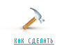 КАК СДЕЛАТЬ